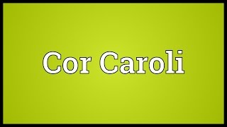 Cor Caroli Meaning [upl. by Letta]