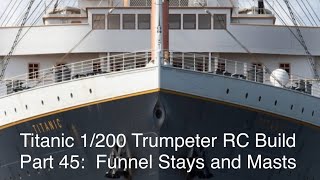 Titanic Trumpeter 1200 RC Build Part 45 Funnel Stays and Masts [upl. by Quintessa]