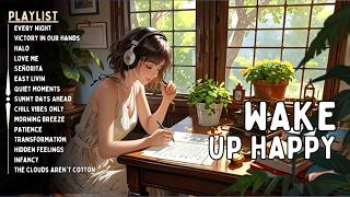 Wake Up Happy PLAYLIST🌷Start your day positively with me  Good Morning Songs [upl. by Nitsuj]