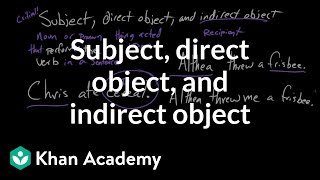 Subject direct object and indirect object  Syntax  Khan Academy [upl. by Eimiaj690]