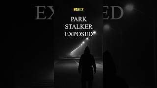 Park Stalker Exposed 🩶🖤⏳️  Part 2 A Nightmarish Evening Encounter Reddit [upl. by Kittie124]