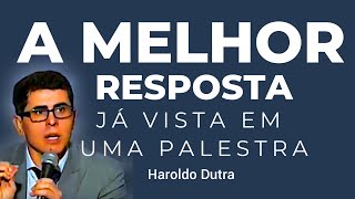 A MELHOR RESPOSTA JÁ VISTA EM UMA PALESTRA  HAROLDO DUTRA DIAS [upl. by Eibbed549]