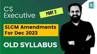 CS Executive  SLCM Amendments for Dec 2023  Old Syllabus  Part 2  CS Sai [upl. by Wisnicki]