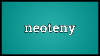 Neoteny Meaning [upl. by Lohrman904]