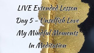 Live Extended Lesson  Day 5  Unselfish Love   My Mindful Moments Meditation [upl. by Allecram913]