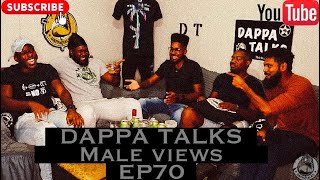 Dappa Talks EP70 Male Views [upl. by Dorette]