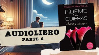 Pídeme lo que Quieras Ahora y Siempre de Megan Maxwell Parte 6 AUDIOLIBRO [upl. by Anitan]