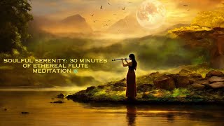 30 Min of Ethereal Flute Meditation Relaxing Music Stress Relief Music Sleep Music Calming Music [upl. by Dinah354]