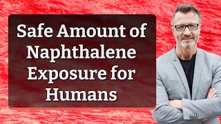 Safe Amount of Naphthalene Exposure for Humans [upl. by Gal820]