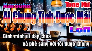 Ai Chung Tình Được Mãi Karaoke Tone Nữ  Lofi Bình minh ơi dậy chưa cafe sáng với tôi được không [upl. by Elisa]