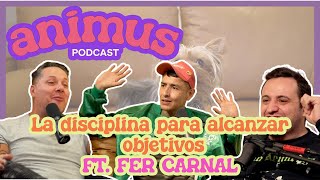 ANIMUS Ep 6 La disciplina para alcanzar objetivos Ft Fer Carnal [upl. by Bainbridge]