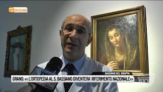 TG BASSANO 18052018  GRANO «L’ORTOPEDIA AL S BASSIANO DIVENTERA’ RIFERIMENTO NAZIONALE» [upl. by Biagio109]