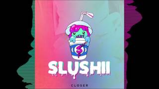 Slushii  Closer [upl. by Lohner]