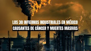 Los 30 infiernos industriales en México causantes de cáncer y muertes masivas contralíneatv news [upl. by Mihe]