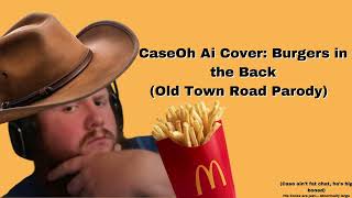 CaseOh Ai Cover Burgers in the Back Old Town road Parody [upl. by Aisatal]