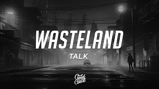 TALK  Wasteland Lyrics [upl. by Ecinue826]