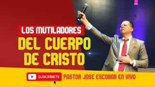 LOS MUTILADORES DEL CUERPO  PASTOR JOSE ESCOBAR [upl. by Yssirc368]