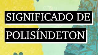 Significado de polisíndeton  Qué es polisíndeton  Cuál es el significado de polisíndeton [upl. by Denver]