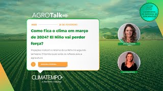 Podcast AGROTalk 223 Como fica o clima em março de 2024 El Niño vai perder força [upl. by Eira622]