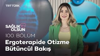 Ergoterapide Otizme Bütüncül Bakış l Sağlık Olsun  100 Bölüm [upl. by Ahselyt]