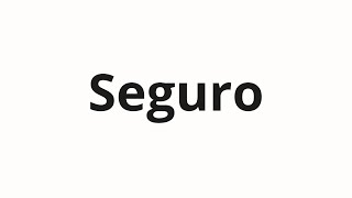 How to pronounce Seguro [upl. by Yurt]