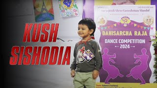 Kush Sishodia Dance Competition 2024 Dahisar cha Raja  Dahisar East [upl. by Hump]