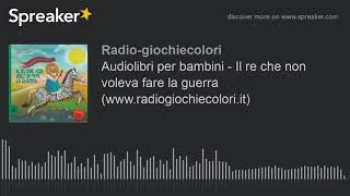 Audiolibri per bambini  Il re che non voleva fare la guerra wwwradiogiochiecoloriit [upl. by Decrem]