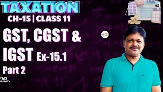 GST EX151  Lecture 2  Taxation Ch15  Class 11 Applied Maths [upl. by Zannini]