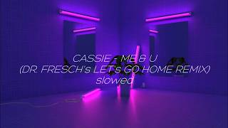 Cassie  Me amp U Dr Freschs Lets Go Home Remix SLOWED [upl. by Letnahc]