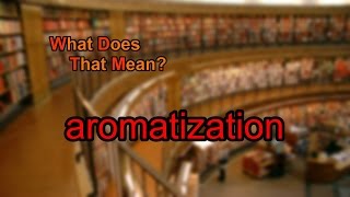 What does aromatization mean [upl. by Gerri]