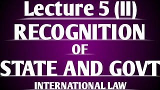 Recognition of State and Govt under International Law Lecture 5 Part II [upl. by Alil]