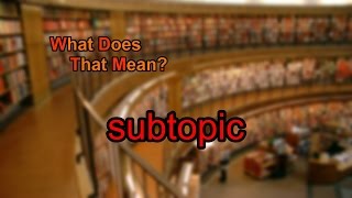 What does subtopic mean [upl. by Refitsirhc234]