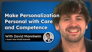 Make Personalization Personal with Care and Competence with David Mannheim [upl. by Lanoil323]