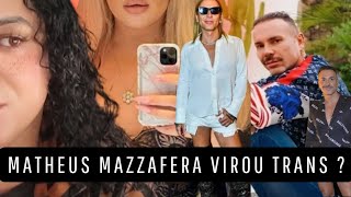 Matheus Mazzafera é Trans   E quase perde a visão na cirurgia pra feminização  ENTENDA TUDO [upl. by Hairaza]