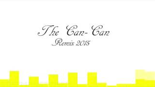 The Can Can 2015 Remix [upl. by Lynad126]