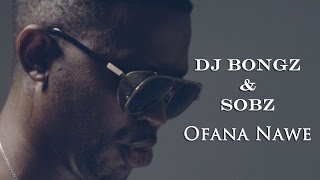 Dj Bongz and Sobz  Ofana Nawe Official Music Video [upl. by Annwahs]