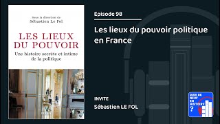 Episode 98 Les lieux du pouvoir politique en France par Sébastien Le Fol [upl. by Lennej]