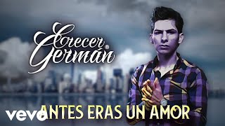 Crecer Germán  Antes Eras Un Amor Lyric Video [upl. by Elleynad]