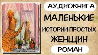 АУДИОКНИГА МАЛЕНЬКИЕ ИСТОРИИ ПРОСТЫХ ЖЕНЩИН РАССКАЗЫ [upl. by Esinert963]