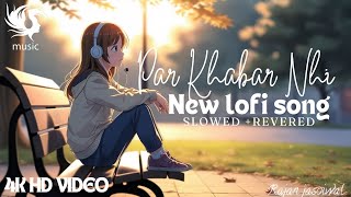 Par Khabar Nhi New Lofi songSlowed reverbed Mind relaxingchill vibes🎧🎧🎧 [upl. by Asyral]