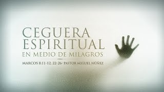 Ceguera espiritual en medio de milagros  Pastor Miguel Núñez [upl. by Aerb]