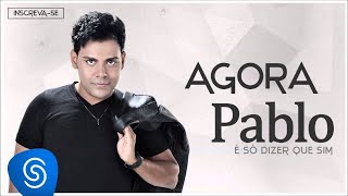 Pablo  Agora É Só Dizer Que Sim Áudio Oficial [upl. by Llerrehs276]