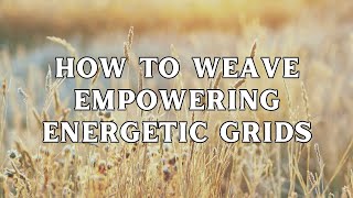 How to Weave Empowering Energetic Grids around You  Vibrational Fabric  Energetic Protocol [upl. by Butterfield]