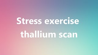 Stress exercise thallium scan  Medical Definition and Pronunciation [upl. by Ehsom]