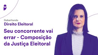 Gabaritando Direito Eleitoral Seu concorrente vai errar  Composição da Justiça Eleitoral [upl. by Fredelia869]