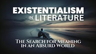 Existentialism in Literature  The Search for Meaning in an Absurd World  Literary Sage [upl. by Anelegna]