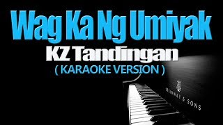 WAG KA NANG UMIYAK  KZ Tandingan KARAOKE VERSION [upl. by Vincents]