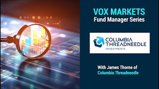 Vox Markets Fund Manager Series  QampA with James Thorne Fund Manager at Columbia Threadneedle [upl. by Reprah984]