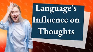 How Does Language Influence Our Thought Patterns [upl. by Adnuhsor]