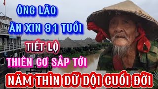 Ông Lão 91 Tuổi Ăn XinTiết Lộ Thiên Cơ Sắp Tới Dữ DộiNăm Thìn Cuối Đời [upl. by Eikcuhc]